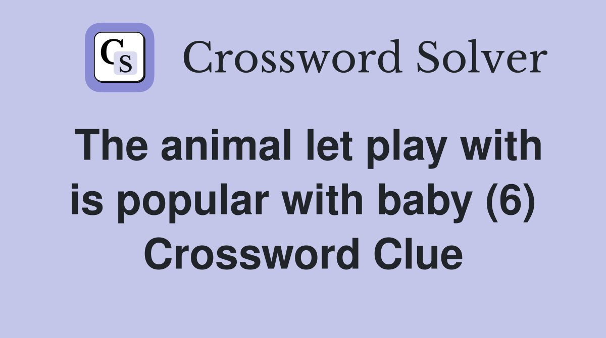 The animal let play with is popular with baby (6) Crossword Clue